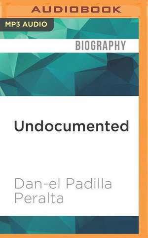 Undocumented: A Dominican Boy's Odyssey from a Homeless Shelter to the Ivy League de Dan-El Padilla Peralta