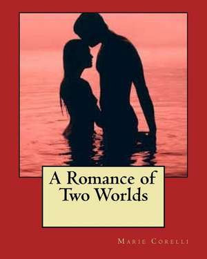 A Romance of Two Worlds de MS Marie Corelli