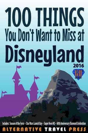 100 Things You Don't Want to Miss at Disneyland 2016 de John Glass