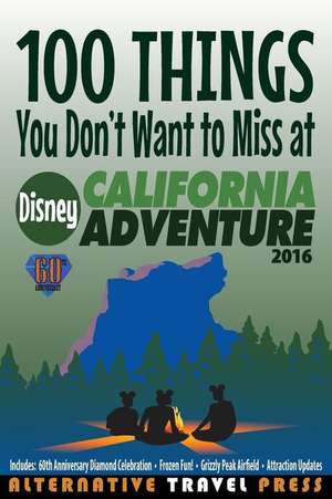 100 Things You Don't Want to Miss at Disney California Adventure 2016 de John Glass