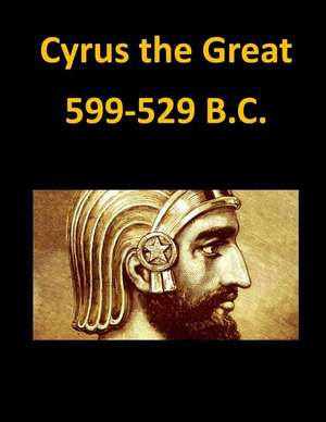 Cyrus the Great 599-529 B.C. de Lydia Hoyt Farmer