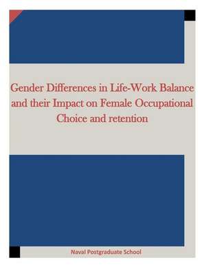 Gender Differences in Life-Work Balance and Their Impact on Female Occupational Choice and Retention de Naval Postgraduate School