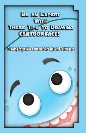 Be an Expert with These Tips to Drawing Cartoon Faces de Gala Publication