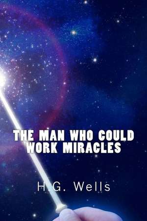 The Man Who Could Work Miracles (Richard Foster Classics) de H. G. Wells