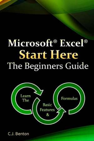 Microsoft Excel Start Here the Beginners Guide de C. J. Benton