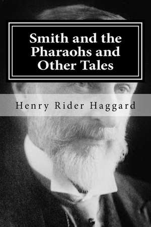 Smith and the Pharaohs and Other Tales de Henry Rider Haggard