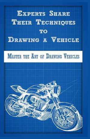 Experts Share Their Techniques to Drawing a Vehicle: Master the Art of Drawing Vehicles de Gala Publication