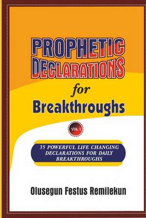 Prophetic Declarations for Breakthroughs: 35, Powerful Life Changing Declarations for Daily Breakthroughs!