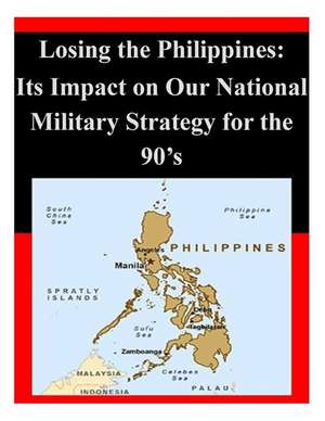 Losing the Philippines: Its Impact on Our National Military Strategy for the 90's de U. S. Army War College