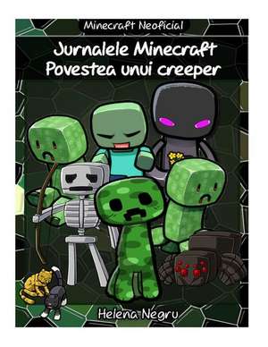 Jurnalele Minecraft - Povestea Unui Creeper: Povestea Unui Creeper de Miss Helena Negru