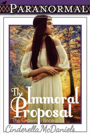 The Immoral Proposal (the Crown Princess): Rotkappchen de Cinderella McDaniels