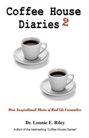 Coffee House Diaries 2: More Inspirational Stories of Real Life Encounters de Dr Lonnie E. Riley