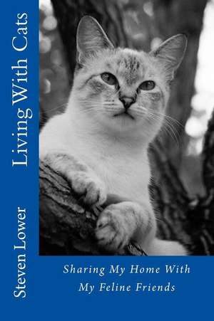 Living with Cats: Sharing My Home with My Feline Friends de MR Steven Lower