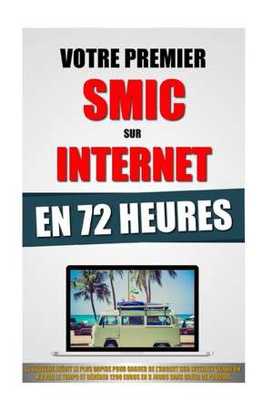 Votre Premier Smic Sur Internet En 72 Heures: Le Systeme Inedit Le Plus Rapide Pour Gagner de L'Argent Sur Internet Quand on N'a Pas Le Temps Et Gener de Remy Roulier