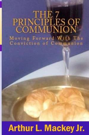 The 7 Principles of Communion de Arthur L. Jr. Mackey