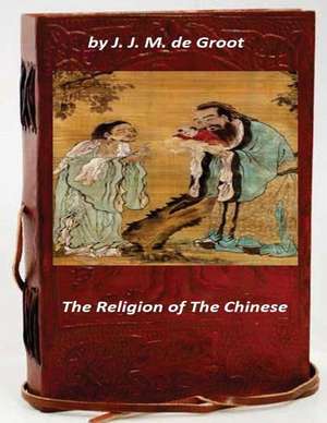 The Religion of the Chinese: Why You're Suffering from Anxiety & How You Can Start Breaking Free Today! de J. J. M. de Groot