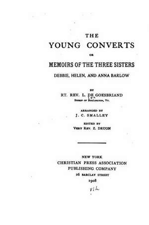 The Young Converts, Or, Memoirs of the Three Sisters, Debbie, Helen and Anna Barlow de L. De Goesbriand