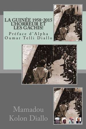 La Guinee 1958-2015, L'Horreur Et Les Gachis! de MR Mamadou Kolon Diallo