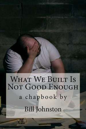 What We Built Is Not Good Enough de Bill Johnston