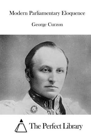 Modern Parliamentary Eloquence de George Curzon