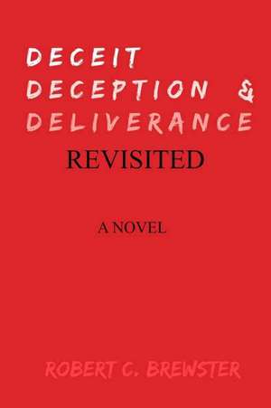 Deceit, Deception & Deliverance (Revisited) de Robert C. Brewster