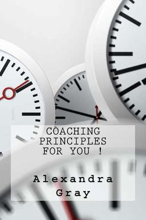 Coaching Principles for You ! de Alexandra Gray