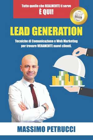 Lead Generation - Tutto Quello Che Ti Serve E Qui! de Massimo Petrucci