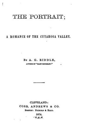 The Portrait, a Romance of the Cuyahoga Valley de A. G. Riddle