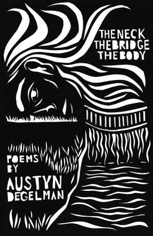 The Neck the Bridge the Body de Austyn Degelman