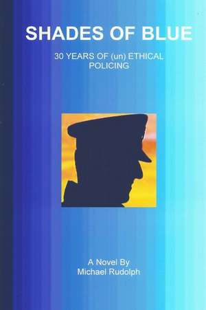 Shades of Blue - 30 Years of (Un) Ethical Policing de Michael Rudolph