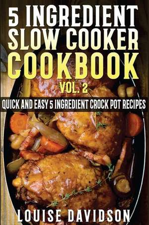 5 Ingredient Slow Cooker Cookbook - Volume 2 de Louise Davidson