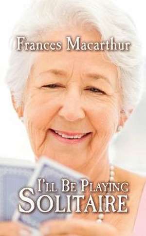 I'll Be Playing Solitaire de Mrs Frances MacArthur