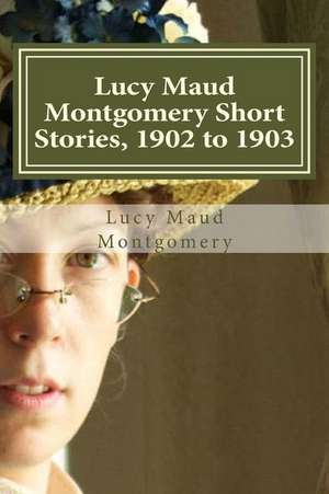 Lucy Maud Montgomery Short Stories, 1902 to 1903 de Lucy Maud Montgomery