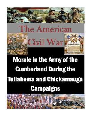 Morale in the Army of the Cumberland During the Tullahoma and Chickamauga Campaigns de U. S. Army Command and General Staff Col