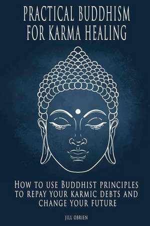 Practical Buddhism for Karma Healing de Jill Obrien