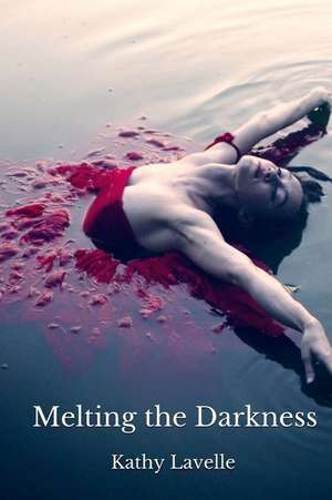 Melting the Darkness de Kathy Lavelle