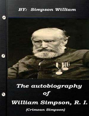 The Autobiography of William Simpson, R. I. (Crimean Simpson) de William Simpson