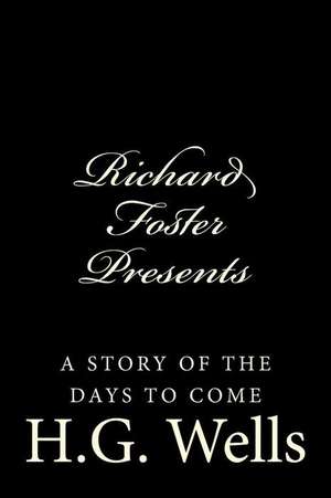 Richard Foster Presents "A Story of the Days to Come" de H. G. Wells