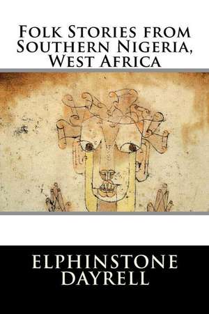 Folk Stories from Southern Nigeria, West Africa de Elphinstone Dayrell