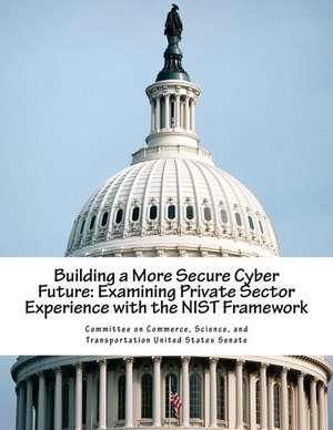 Building a More Secure Cyber Future de Science And Tran Committee on Commerce