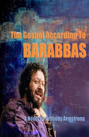 The Gospel According to Barabbas de Anthony Armstrong