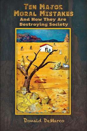 Ten Major Moral Mistakes and How They Are Destroying Society de Dr Donald DeMarco Ph. D.