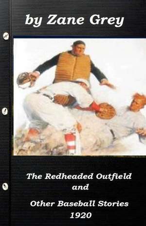 The Redheaded Outfield and Other Baseball Stories by Zane Grey 1920 (Original Ve de Zane Grey