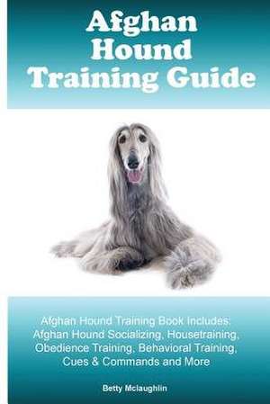 Afghan Hound Training Guide Afghan Hound Training Book Includes de McLaughlin, Betty