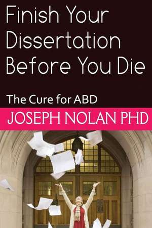 Finish Your Dissertation Before You Die de Joseph E. Nolan Phd