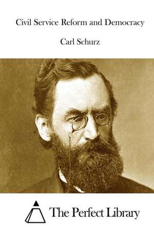 Civil Service Reform and Democracy de Carl Schurz