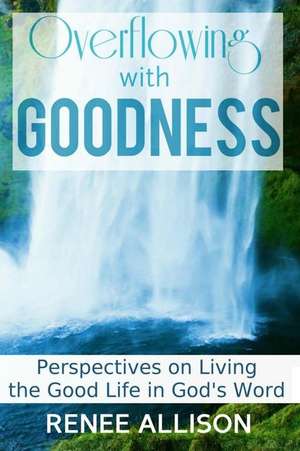 Overflowing with Goodness de Renee Allison