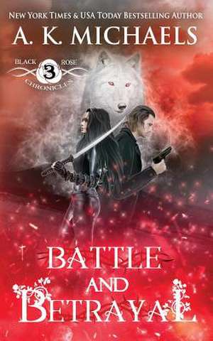 The Black Rose Chronicles, Battle and Betrayal de A. K. Michaels