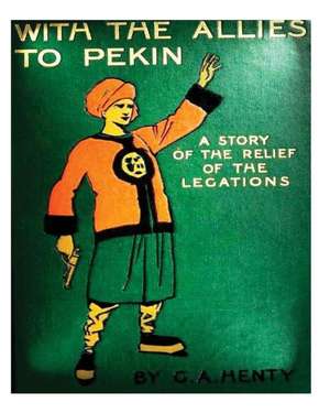 With the Allies to Pekin; A Tale of the Relief of the Legations (1904) G. A. Hen de G. a. Henty