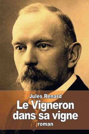 Le Vigneron Dans Sa Vigne de Jules Renard